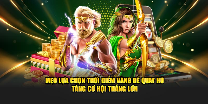 Mẹo lựa chọn thời điểm vàng để quay hũ tăng cơ hội thắng lớn